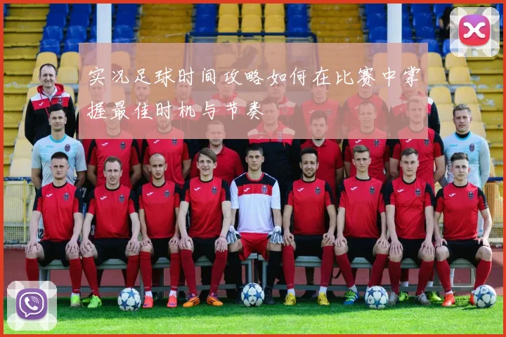实况足球时间攻略如何在比赛中掌握最佳时机与节奏