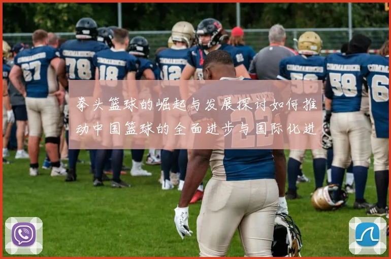 拳头篮球的崛起与发展探讨如何推动中国篮球的全面进步与国际化进程